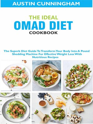 cover image of The Ideal Omad Diet Cookbook; the Superb Diet Guide to Transform Your Body Into a Pound Shedding Machine For Effective Weight Loss With Nutritious Recipes